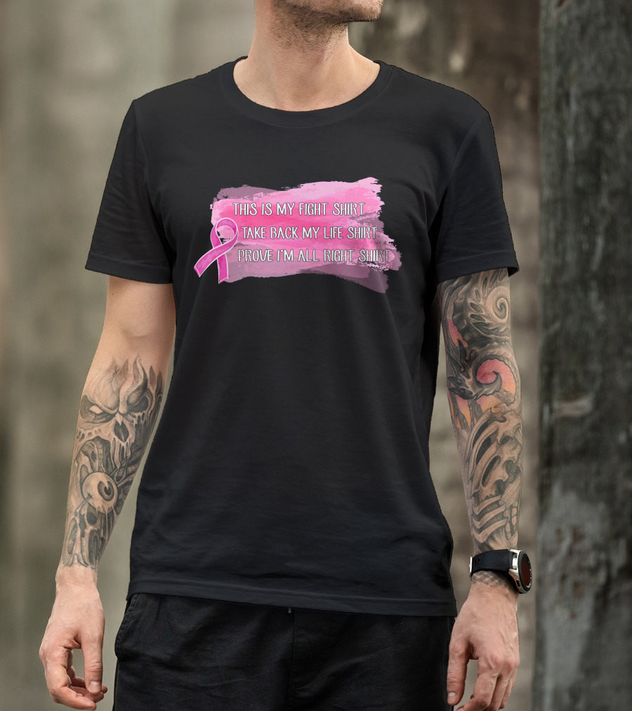 This Is My Fight Shirt Take Back My Life Shirt Prove I'm All Right Breast Cancer T-Shirt