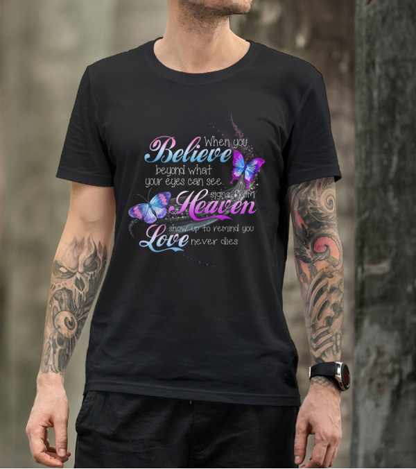 When You Believe Beyond What Your Eyes Can See Signs From Heaven Show Up To Remind You Love Never Dies T-Shirt