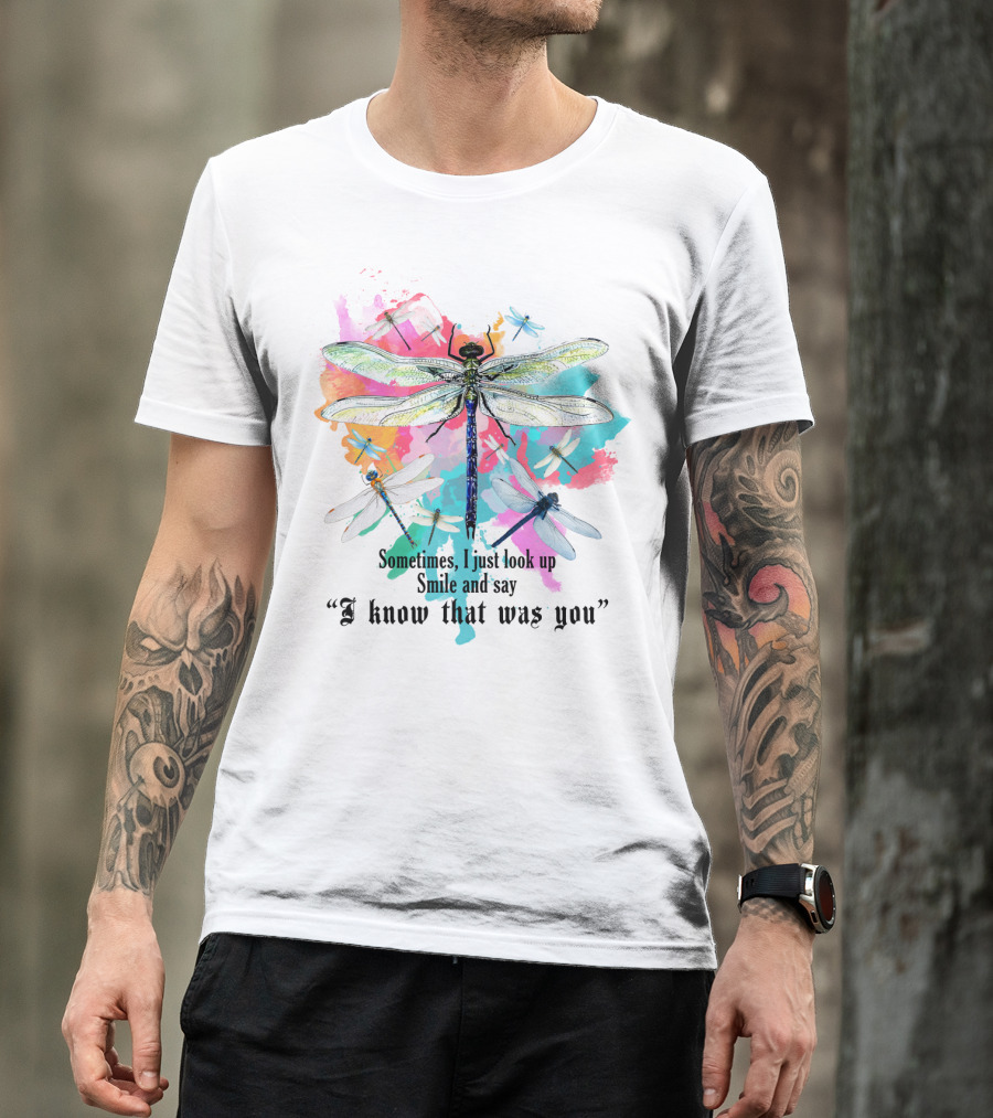 Sometimes I Just Look Up Smile And Say I Know That Was You Dragonfly T-Shirt