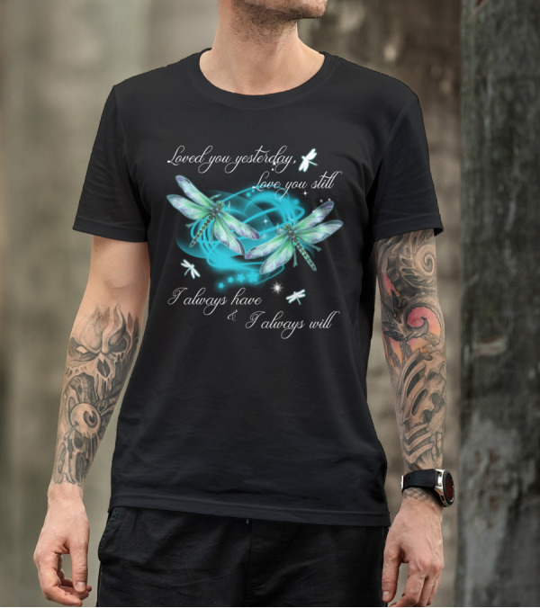 Loved You Yesterday Love You Still I Always Have I Always Will Dragonflies Stars T-Shirt