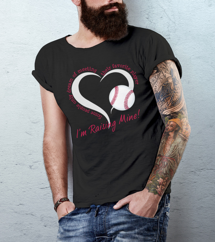 Some People Only Dream Of Meeting Their Favorite Player I'm Raising Mine Baseball Heart T-Shirt