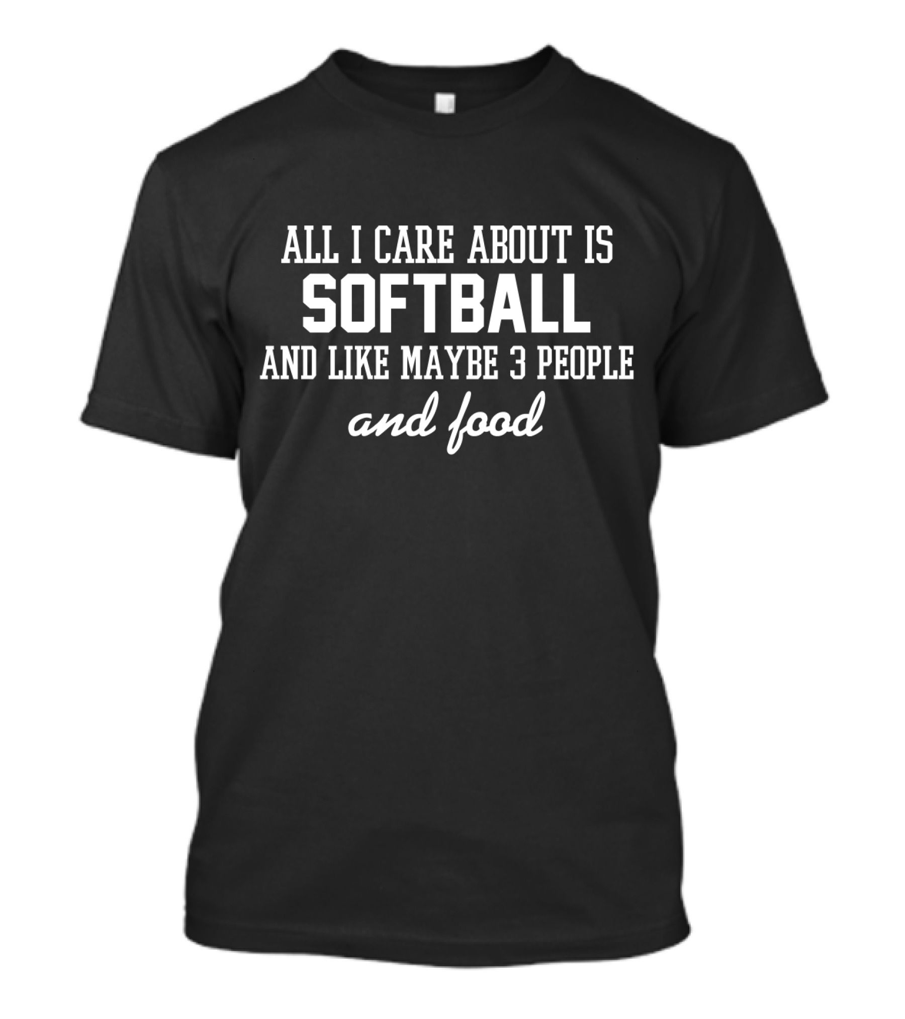 All I Care About Is Softball And Like Maybe 3 People And Food T-Shirt