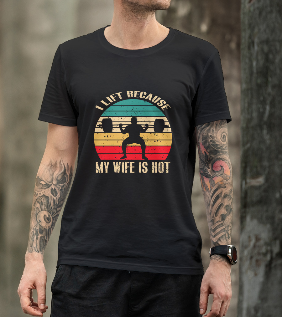 I Lift Because My Wife Is Hot Retro Weightlifting Motivational Fitness T-Shirt