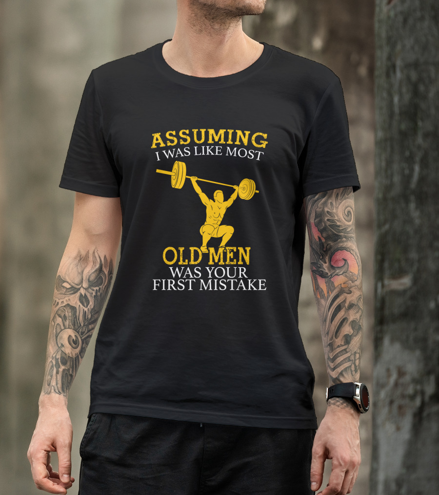 Assuming I Was Like Most Old Men Was Your First Mistake Weightlifting T-Shirt
