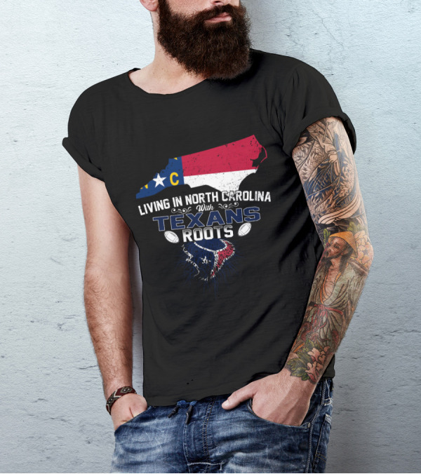Living In North Carolina With Texans Roots Football Heritage T-Shirt