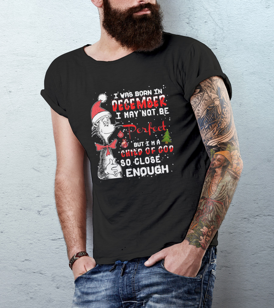 I Was Born In December I May Not Be Perfect But I'm A Child Of God So Close Enough Christmas Dr Seuss T-Shirt