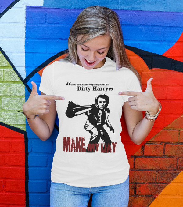 Now You Know Why They Call Me Dirty Harry Make My Day T-Shirt