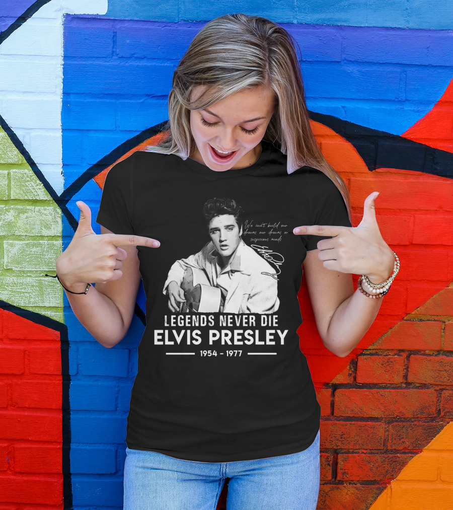 Legends Never Die Elvis Presley We Can't Build Our Dreams On Suspicious Minds 1954-1977 T-Shirt