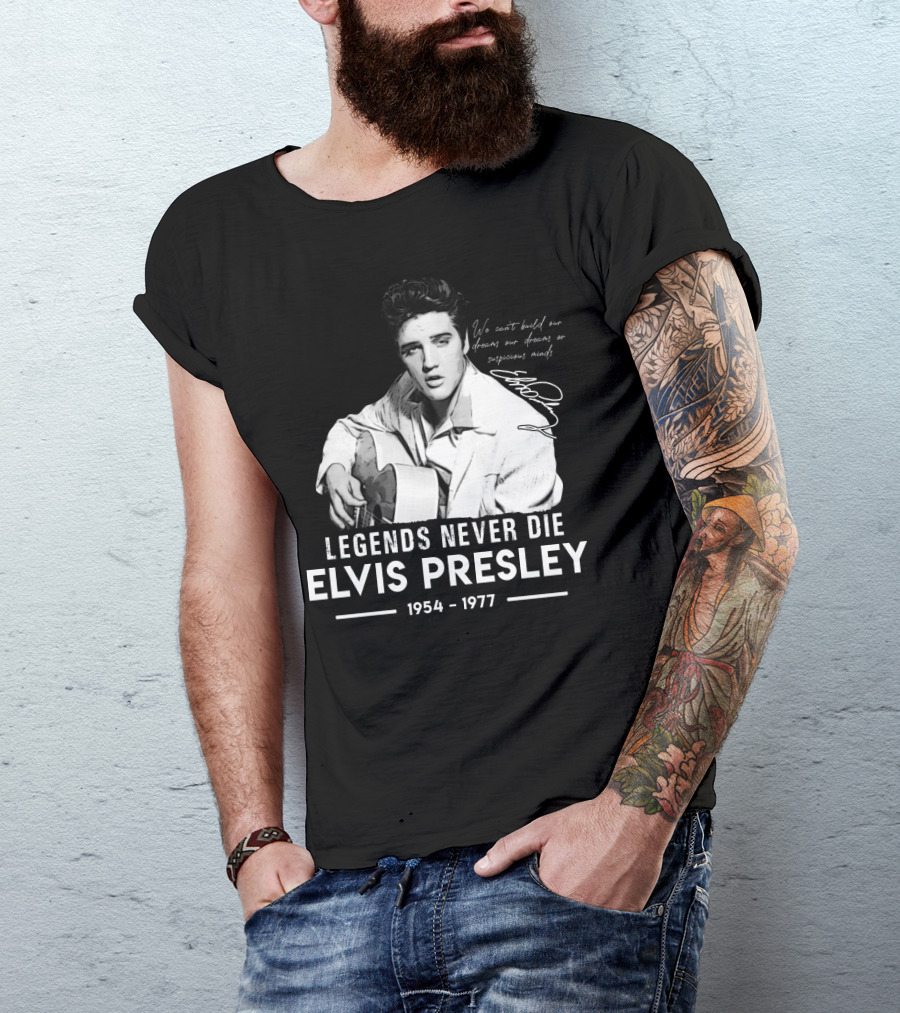 Legends Never Die Elvis Presley We Can't Build Our Dreams On Suspicious Minds 1954-1977 T-Shirt