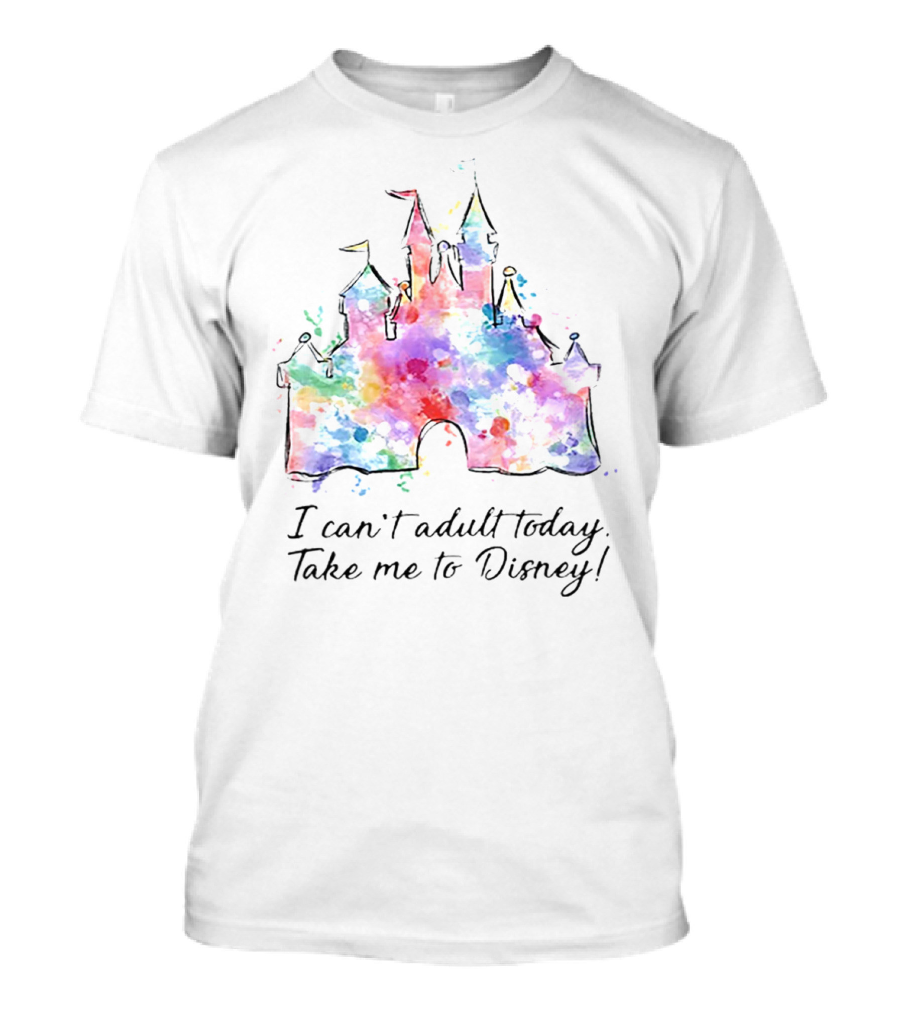 I Can't Adult Today Take Me To Disney Castle Watercolor T-Shirt