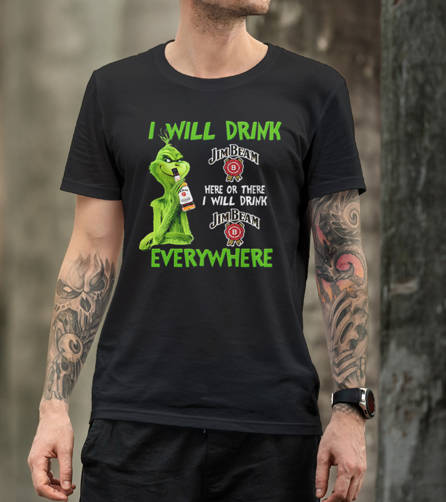 I Will Drink Jim Beam Here Or There I Will Drink Jim Beam Everywhere T-Shirt