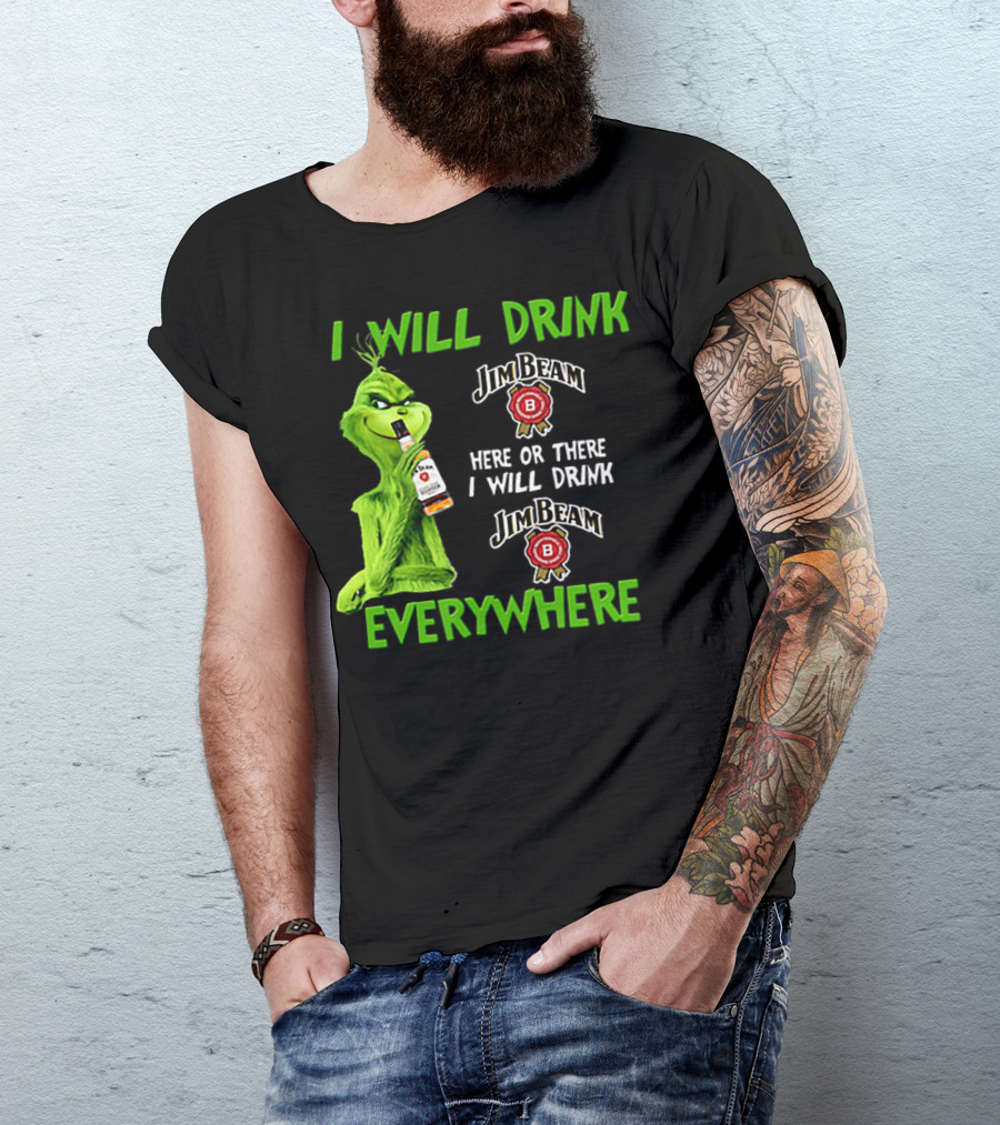 I Will Drink Jim Beam Here Or There I Will Drink Jim Beam Everywhere T-Shirt