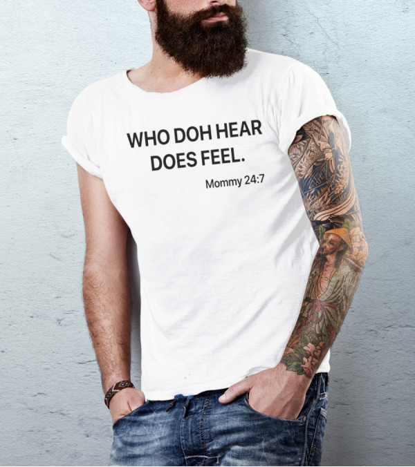 Who Doh Hear Does Feel Mommy 24:7 T-Shirt