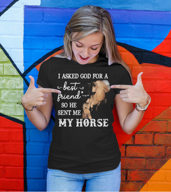 I Asked God For A Best Friend So He Sent Me My Horse With Loving Embrace T-Shirt
