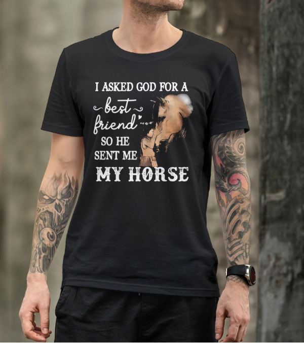 I Asked God For A Best Friend So He Sent Me My Horse With Loving Embrace T-Shirt