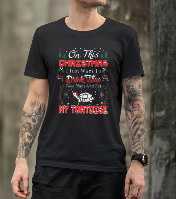 On This Christmas I Just Want To Drink Wine Take Naps And Pet My Tortoise T-Shirt