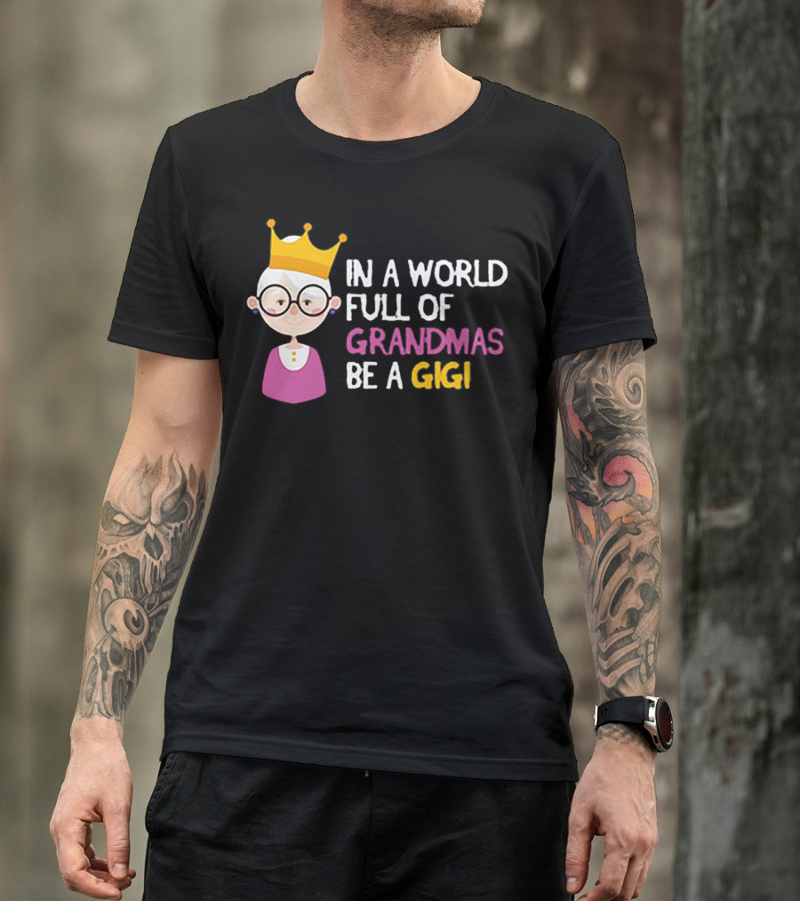 In A World Full Of Grandmas Be A Gigi With Crowned Cartoon Character T-Shirt
