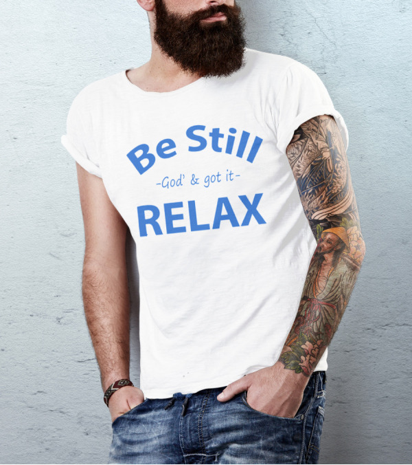 Be Still God' And Got It Relax T-Shirt