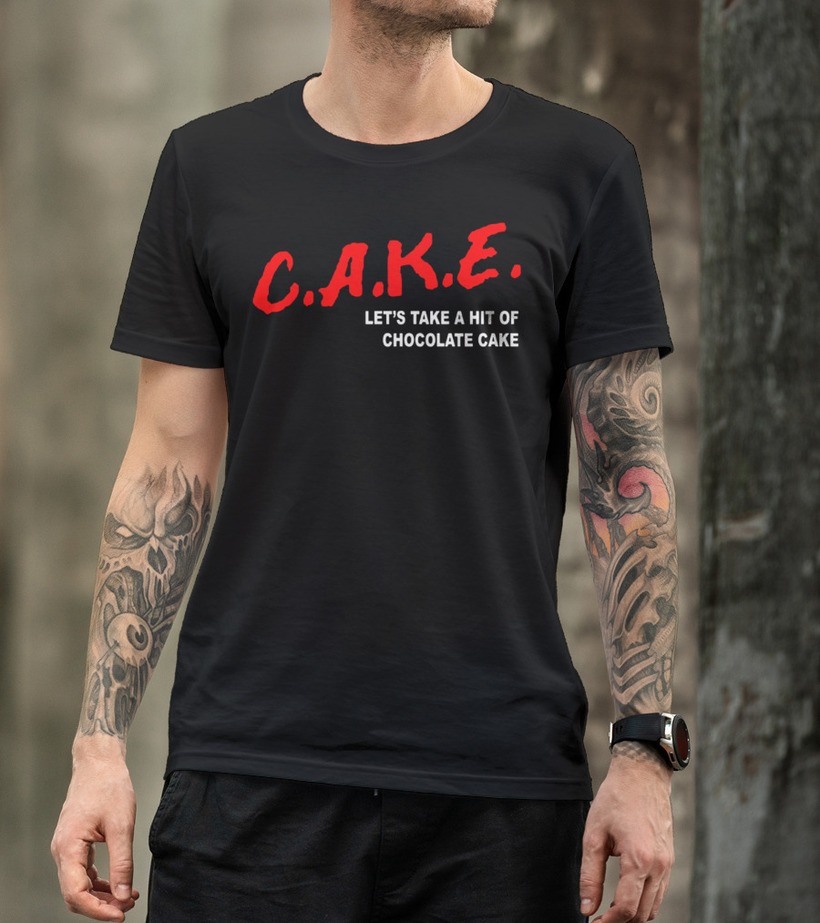 C.A.K.E. Let's Take A Hit Of Chocolate Cake T-Shirt