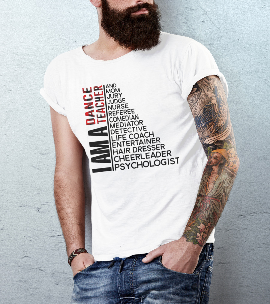 I Am A Dance Teacher And Mom Jury Judge Nurse Referee Comedian Mediator Detective Life Coach Entertainer Hair Dresser Cheerleader Psychologist T-Shirt