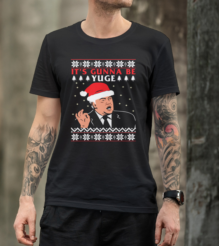 IT'S GUNNA BE YUGE Ugly Christmas Sweater Featuring Donald Trump With Santa Hat And Snowflakes T-Shirt