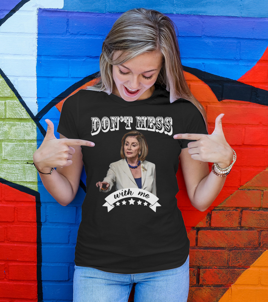 Don't Mess With Me Nancy Pelosi Stars T-Shirt