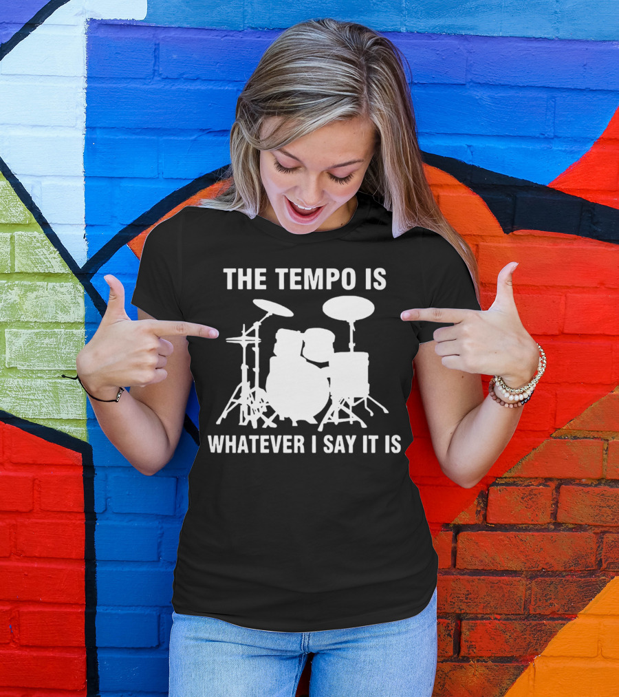 The Tempo Is Whatever I Say It Is Drums T-Shirt