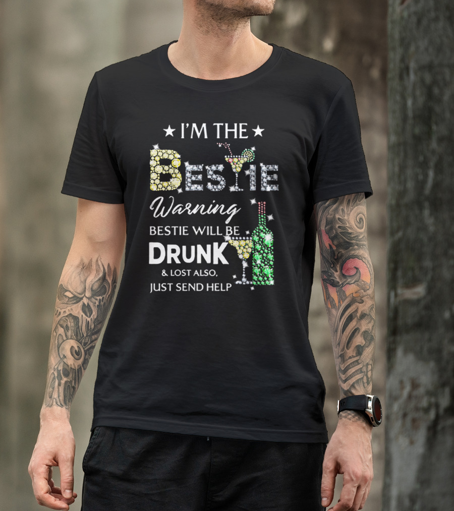 I’M THE BESTIE Warning Bestie Will Be Drunk And Lost Also Just Send Help T-Shirt
