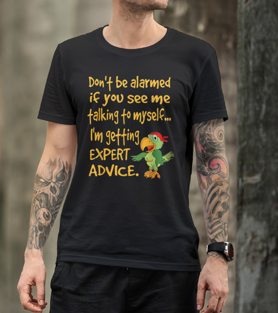 Don’t Be Alarmed If You See Me Talking To Myself I'm Getting Expert Advice Green Parrot T-Shirt