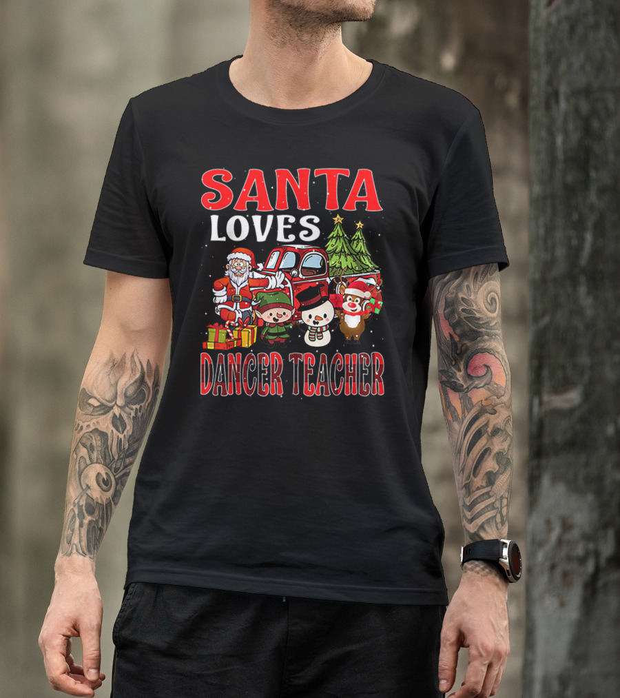Santa Loves Dancer Teacher Christmas Santa Claus Elves Snowman Reindeer Trees T-Shirt