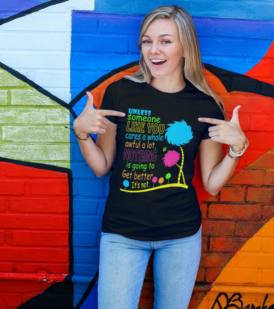 Unless Someone Like You Cares A Whole Awful Lot Dr. Seuss Inspired Quote With Truffula Trees T-Shirt