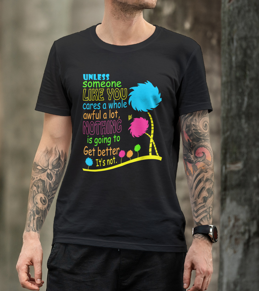 Unless Someone Like You Cares A Whole Awful Lot Dr. Seuss Inspired Quote With Truffula Trees T-Shirt