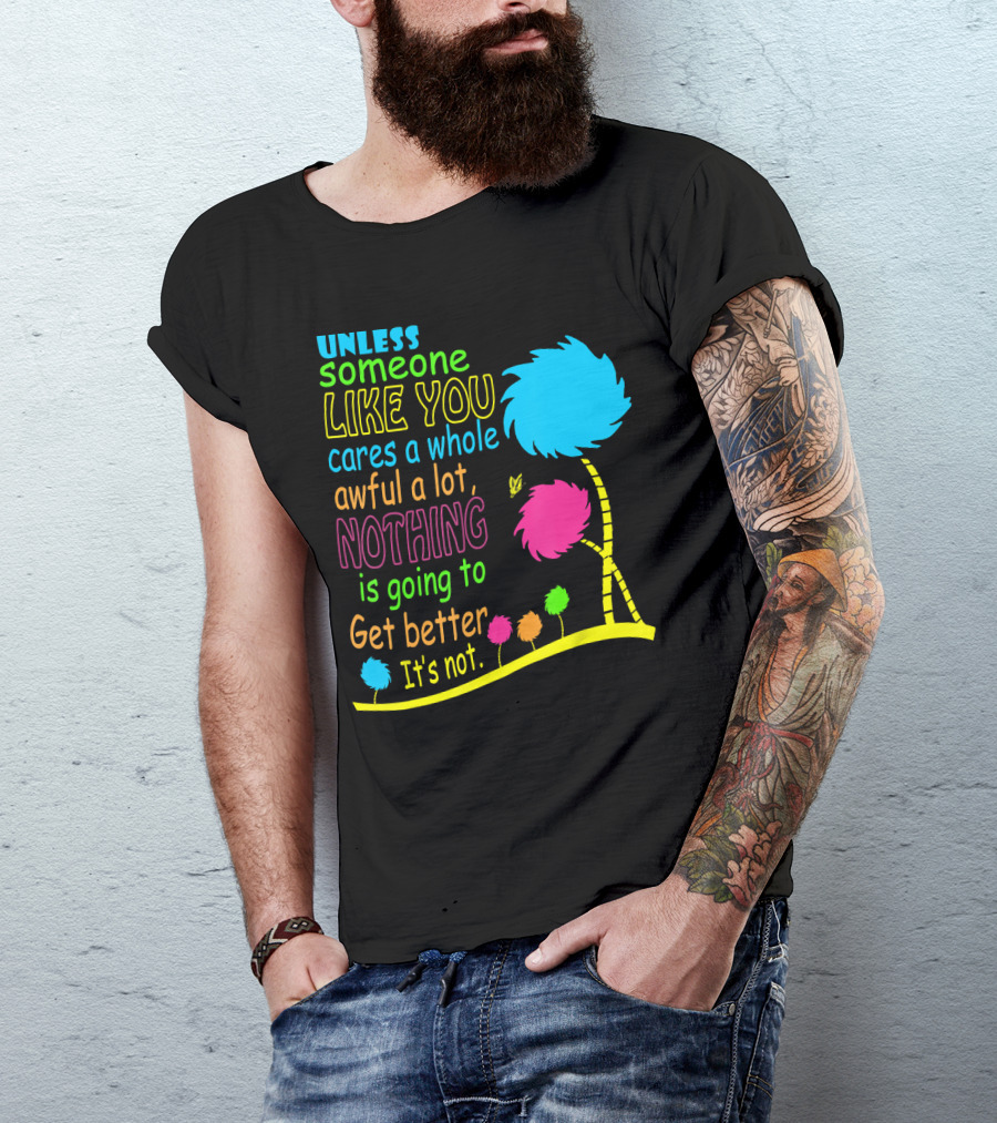 Unless Someone Like You Cares A Whole Awful Lot Dr. Seuss Inspired Quote With Truffula Trees T-Shirt