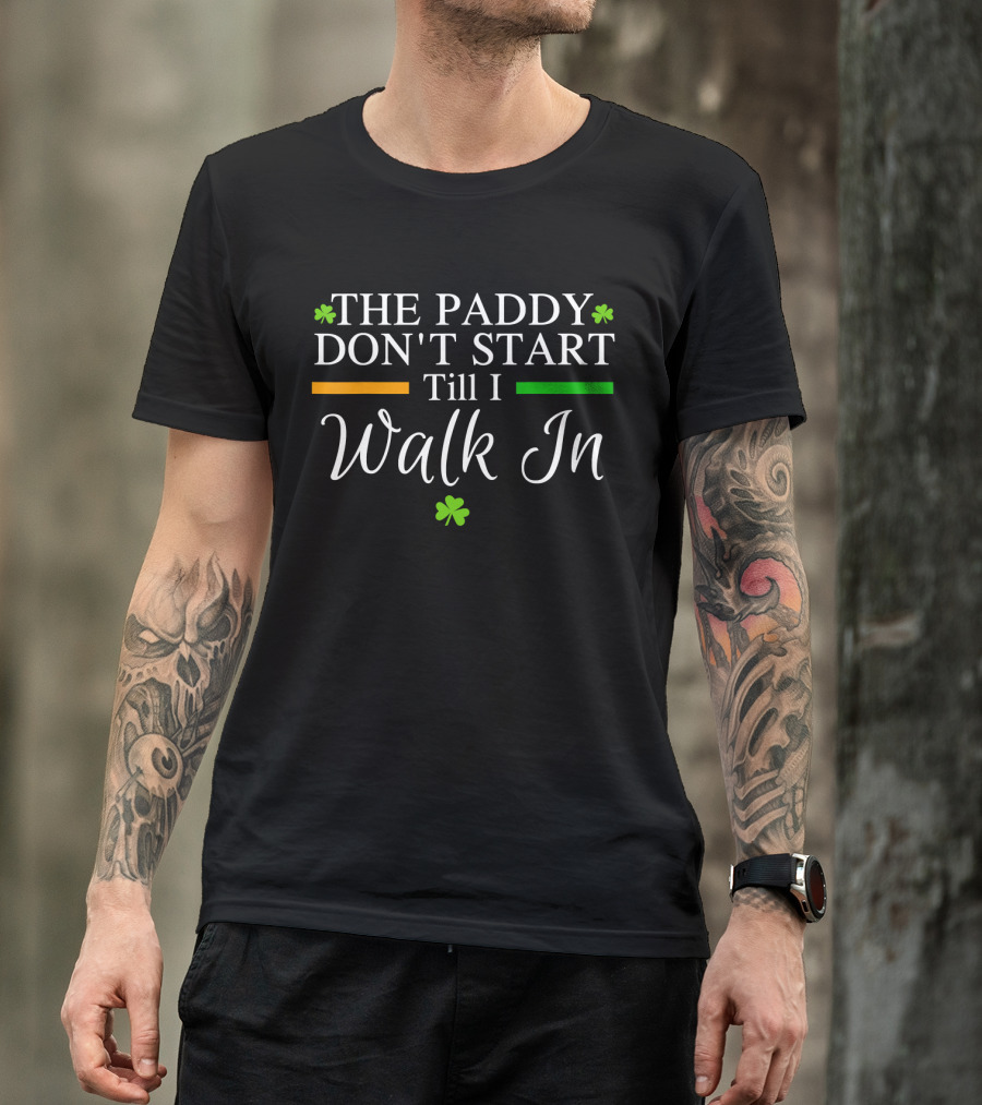 The Paddy Don't Start Till I Walk In Shamrocks St Patrick's T-Shirt