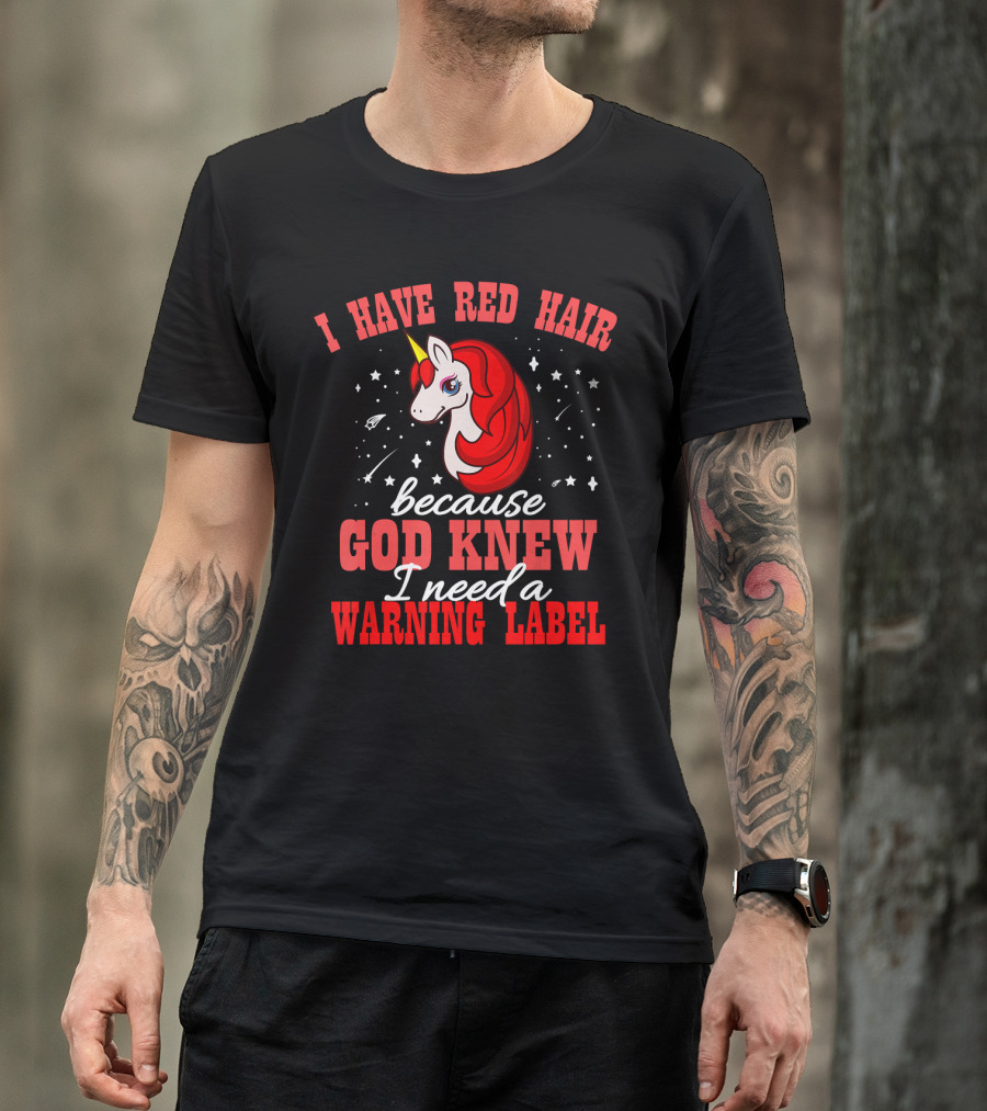 I Have Red Hair Because God Knew I Need A Warning Label Unicorn T-Shirt