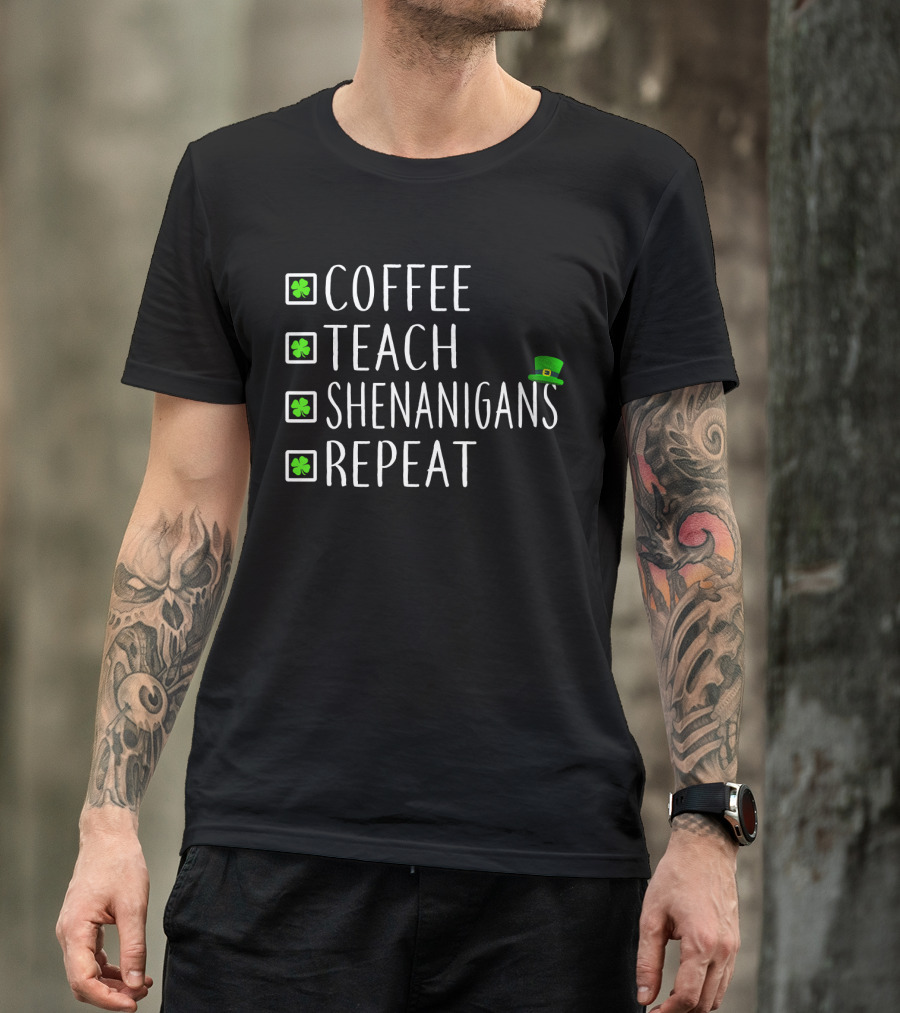 St Patricks Day Coffee Teach Shenanigans Repeat Teachers T-Shirt