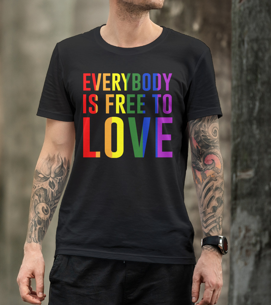 Everybody Is Free To Love Rainbow Colors Pride Message T-Shirt