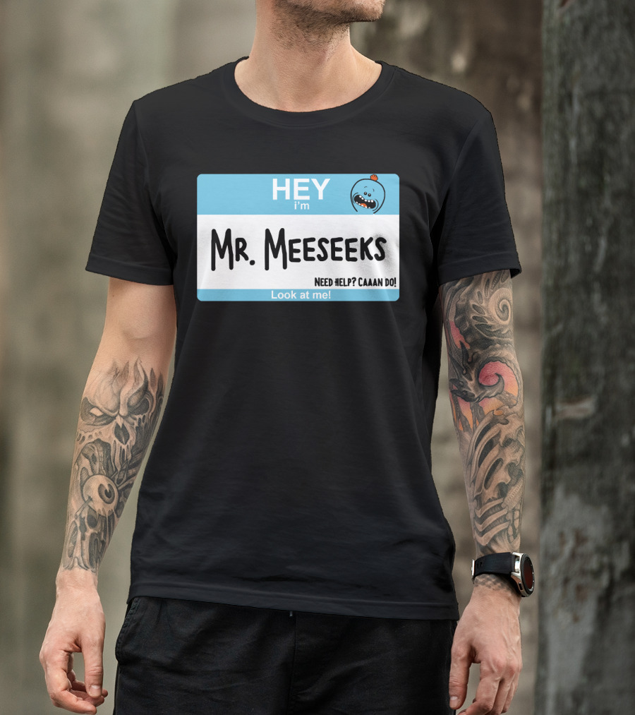 HEY I'm Mr. Meeseeks Need Help? Caaaan Do Look At Me T-Shirt