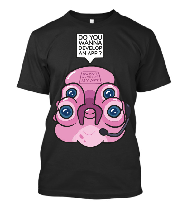 Do You Wanna Develop An App Do Not Develop My App T-Shirt