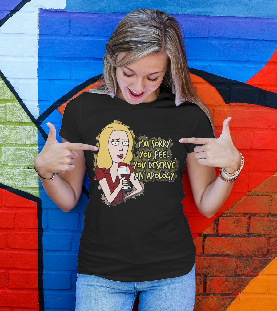 I'm Sorry You Feel You Deserve An Apology Beth Rick And Morty Wine Glass T-Shirt