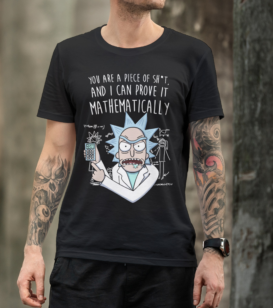 You Are A Piece Of Sh*t And I Can Prove It Mathematically Rick Holding Calculator T-Shirt