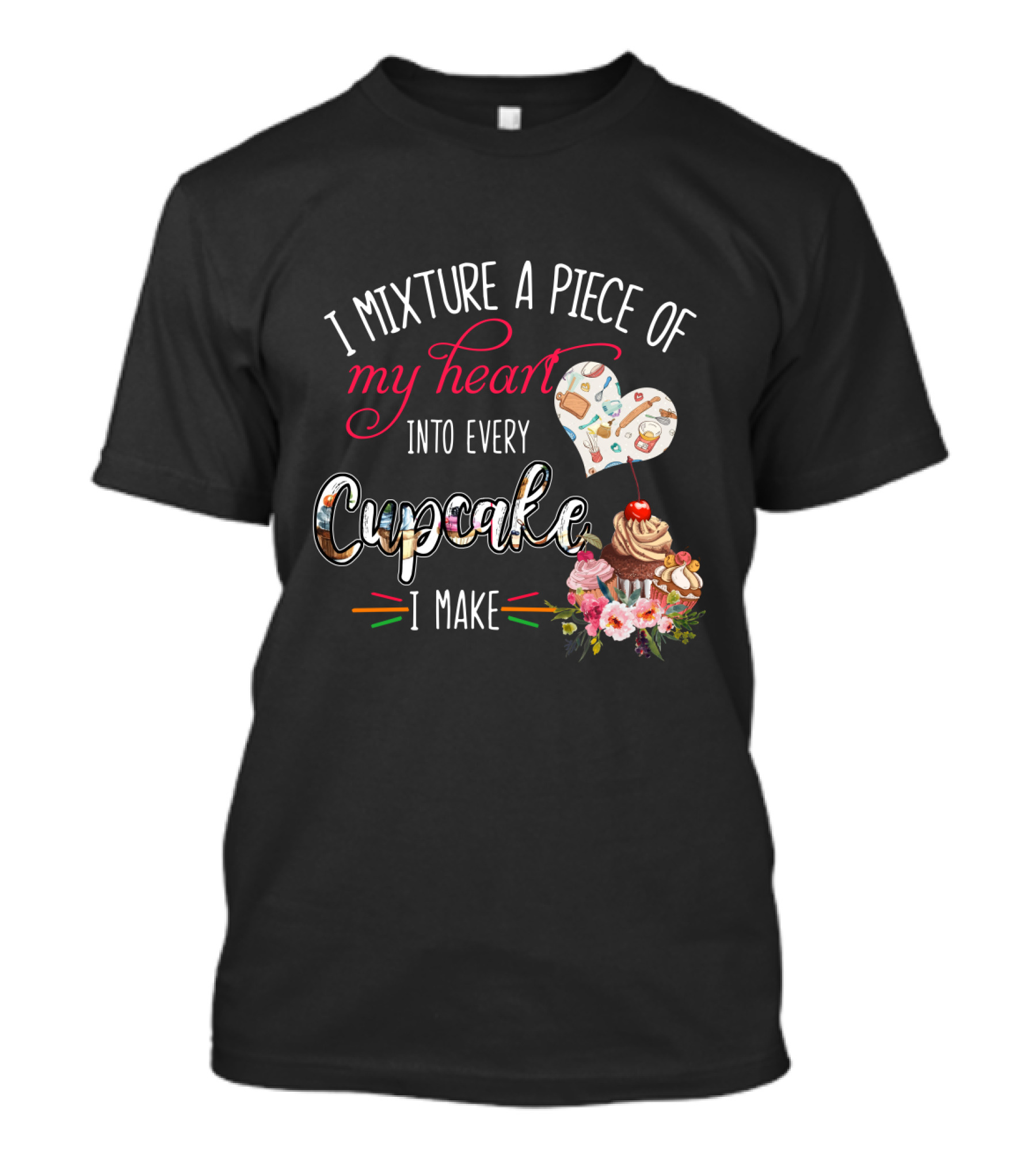 I Mixture A Piece Of My Heart Into Every Cupcake I Make T-Shirt