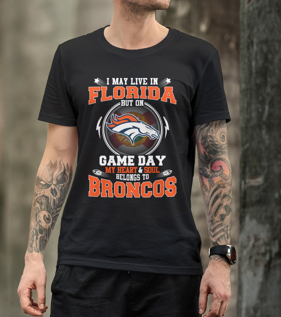 I May Live In Florida But On Game Day My Heart & Soul Belongs To Broncos T-Shirt
