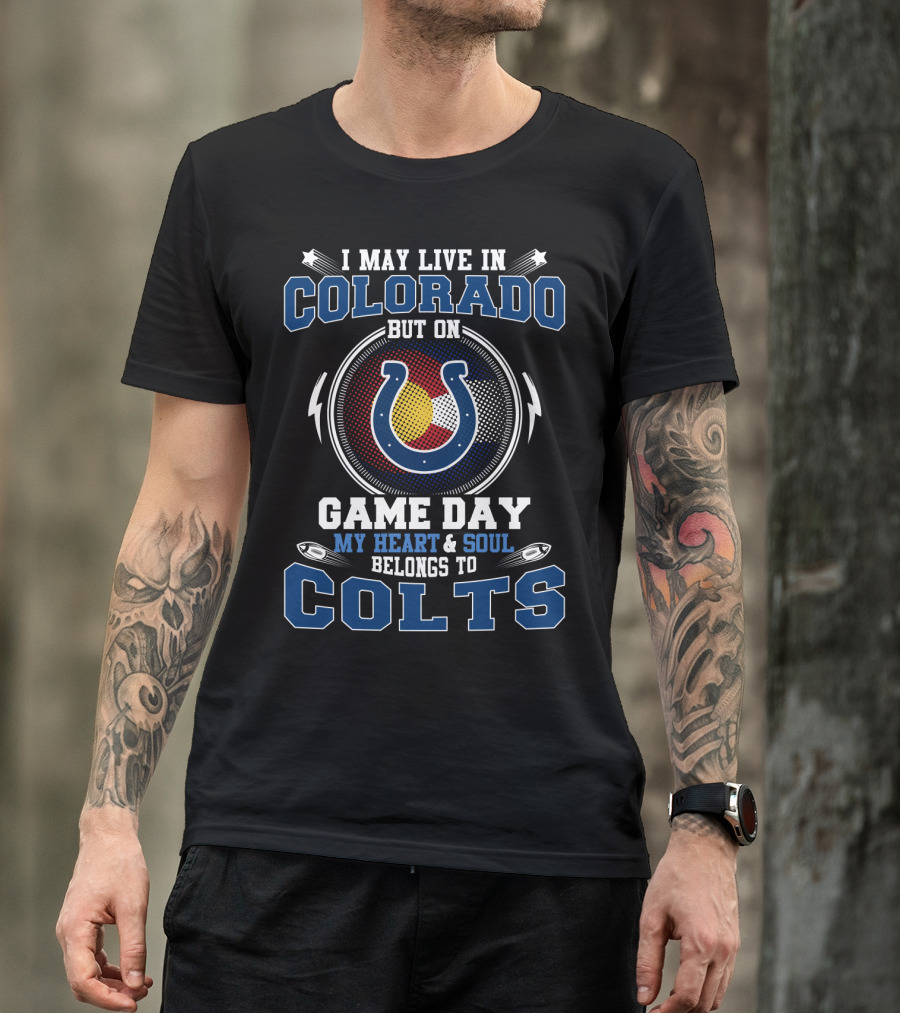 I May Live In Colorado But On Game Day My Heart & Soul Belongs To Colts T-Shirt