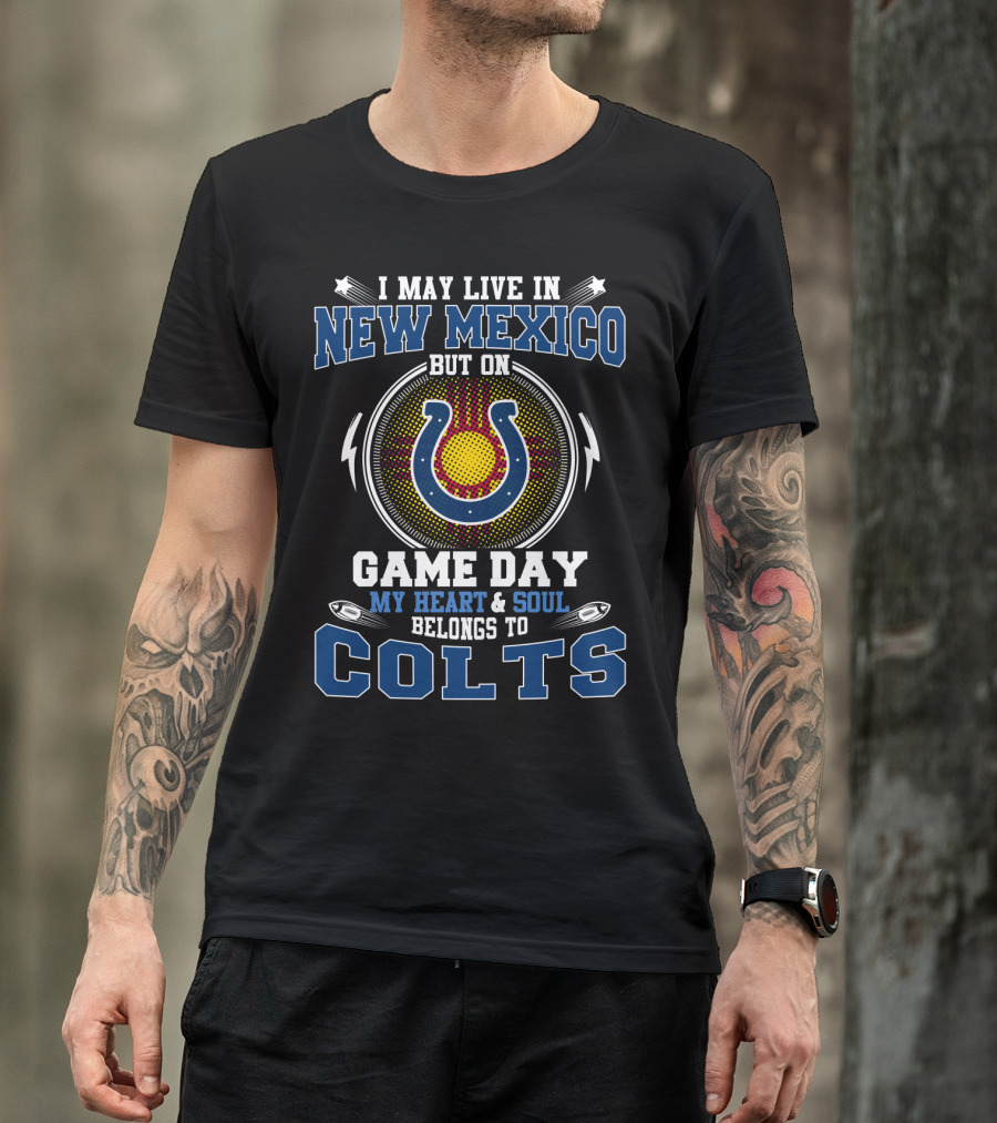 I May Live In New Mexico But On Game Day My Heart & Soul Belongs To Colts T-Shirt