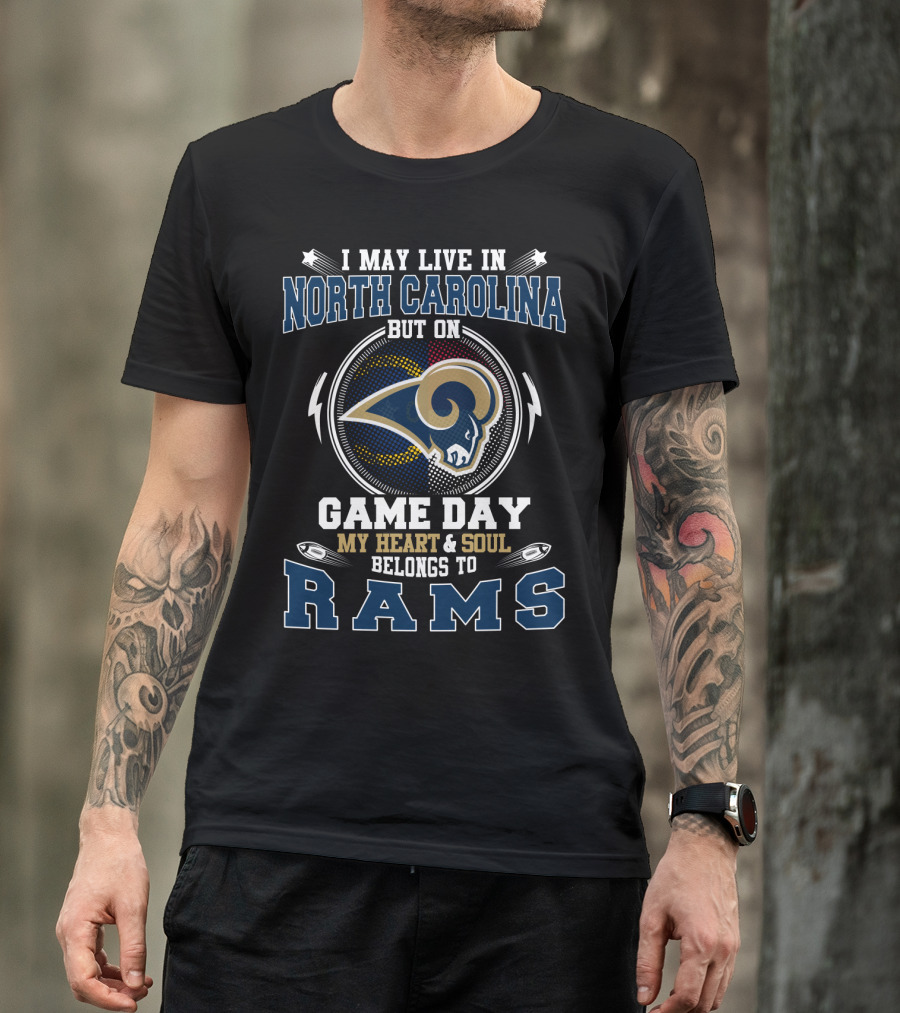 I May Live In North Carolina But On Game Day My Heart & Soul Belongs To Rams T-Shirt