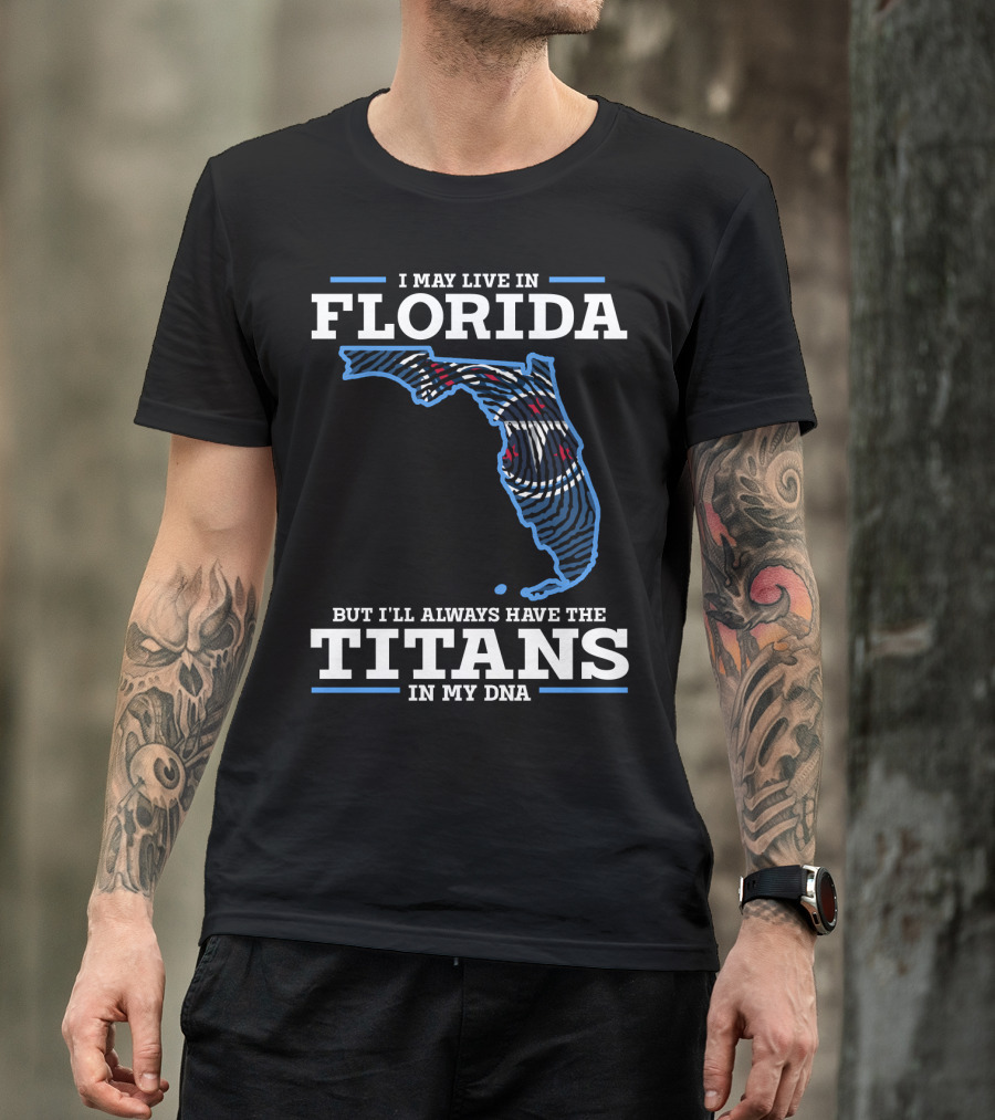 I May Live In Florida But I'll Always Have The Titans In My Dna T-Shirt