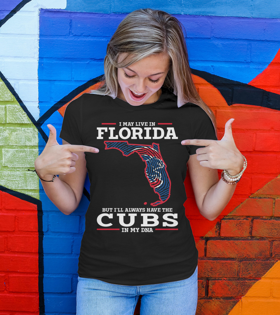 CUBS FLORIDA I MAY LIVE IN FLORIDA BUT I'LL ALWAYS HAVE THE CUBS IN MY DNA T-Shirt