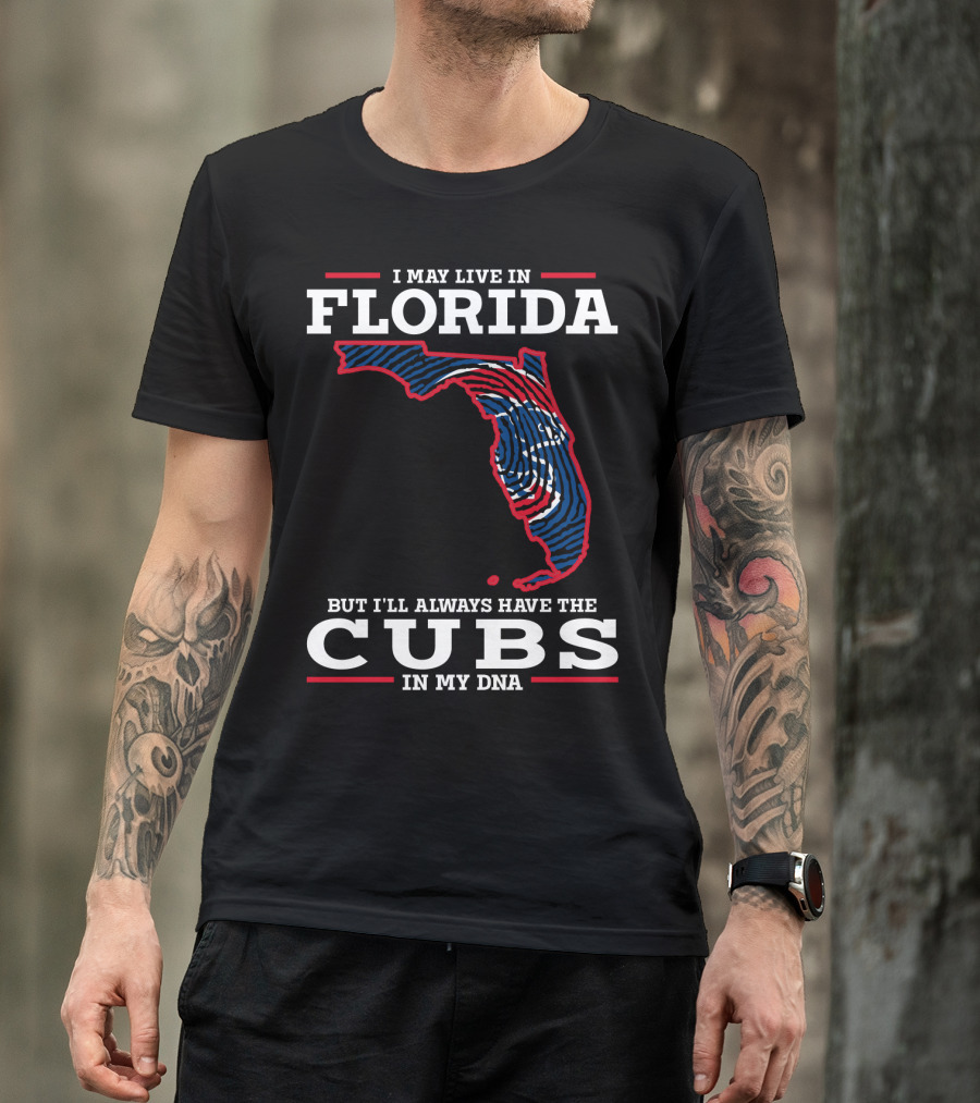 CUBS FLORIDA I MAY LIVE IN FLORIDA BUT I'LL ALWAYS HAVE THE CUBS IN MY DNA T-Shirt