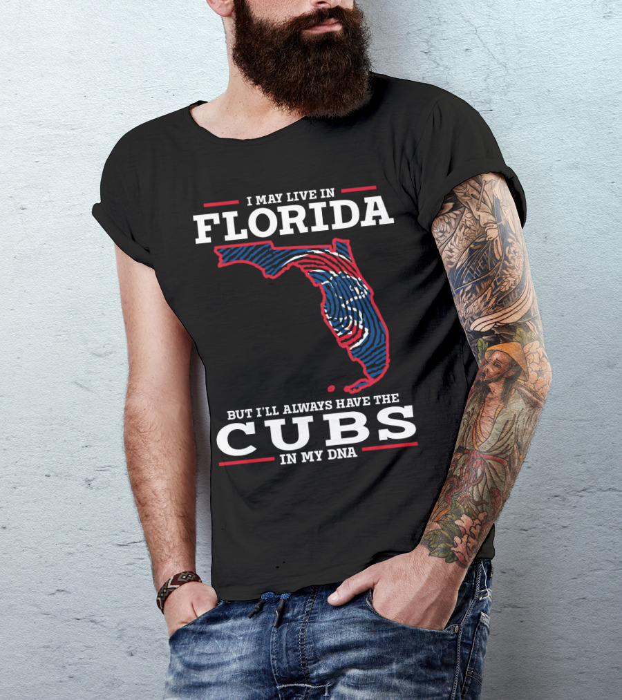 CUBS FLORIDA I MAY LIVE IN FLORIDA BUT I'LL ALWAYS HAVE THE CUBS IN MY DNA T-Shirt